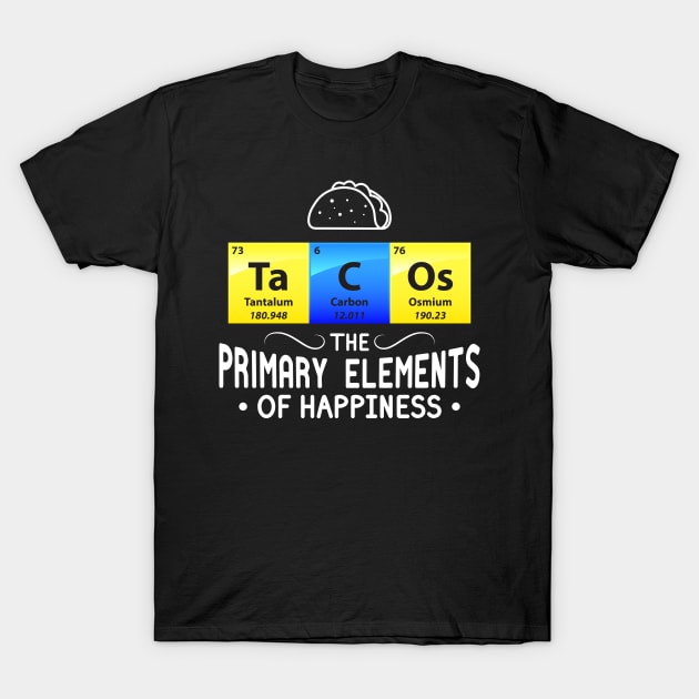 Tacos The Primary Elements Of Happiness T-Shirt by yeoys